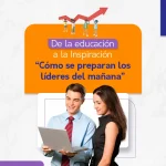 De la educación a la Inspiración “Cómo se preparan los líderes del mañana”