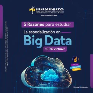5 Razones para estudiar la Especialización en Big Data 100% virtual en UNIMINUTO