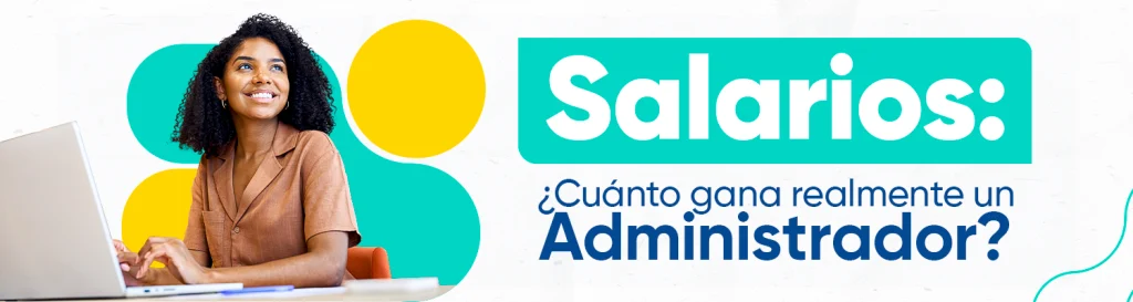 Salarios: ¿Cuánto gana realmente un Administrador?